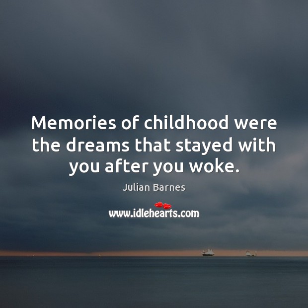 Memories of childhood were the dreams that stayed with you after you woke. Julian Barnes Picture Quote