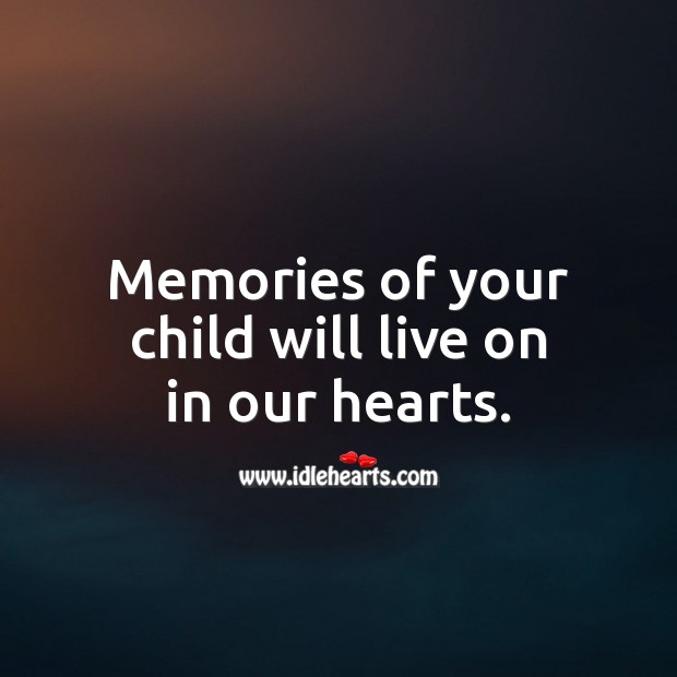 Memories of your child will live on in our hearts. Sympathy Messages for Loss of Child Image