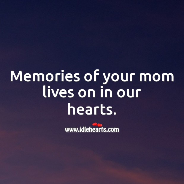 Memories of your mom lives on in our hearts. Sympathy Messages for Loss of Mother Image