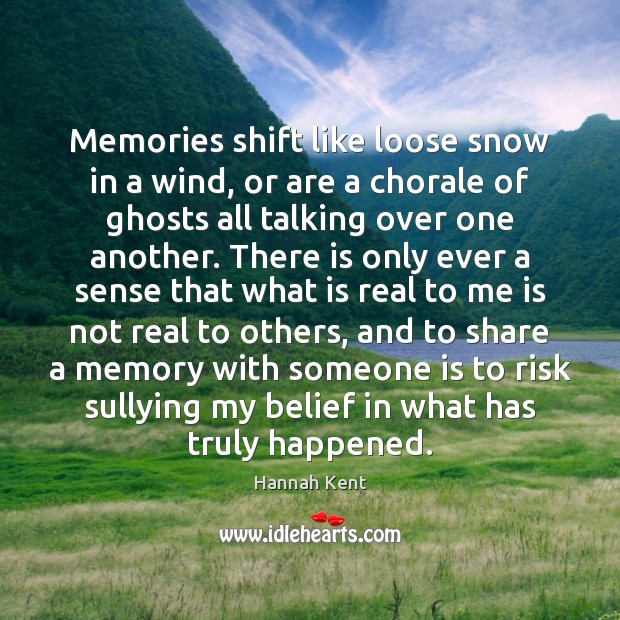 Memories shift like loose snow in a wind, or are a chorale Hannah Kent Picture Quote