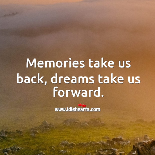 Memories take us back, dreams take us forward. Self Growth Quotes Image