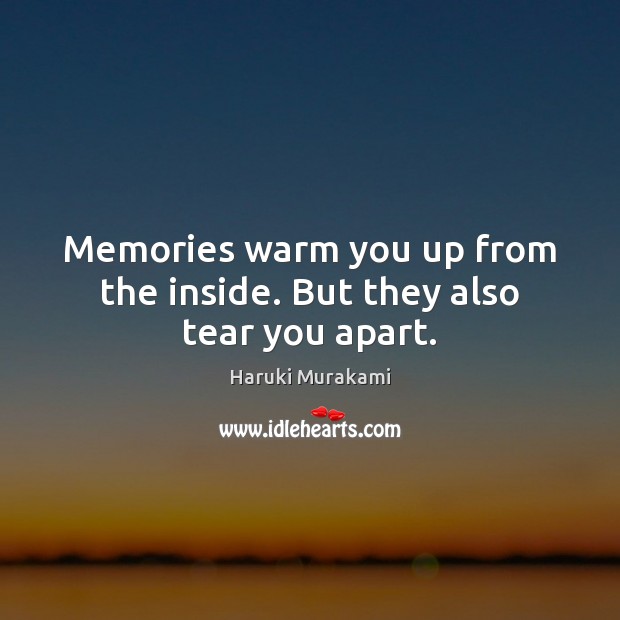 Memories warm you up from the inside. But they also tear you apart. Haruki Murakami Picture Quote