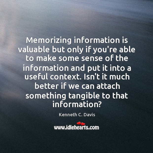 Memorizing information is valuable but only if you’re able to make some Kenneth C. Davis Picture Quote