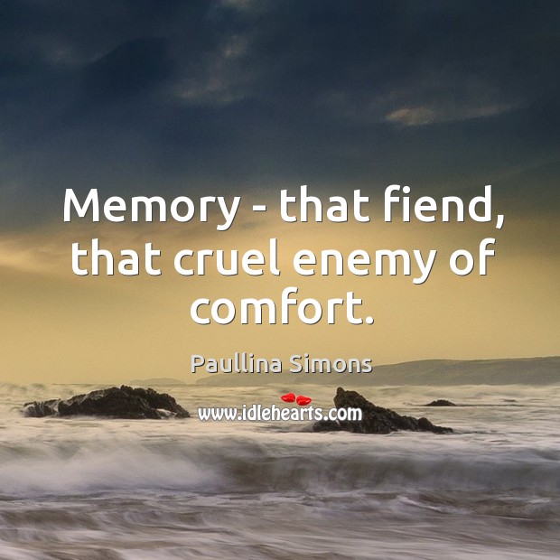 Memory – that fiend, that cruel enemy of comfort. Paullina Simons Picture Quote