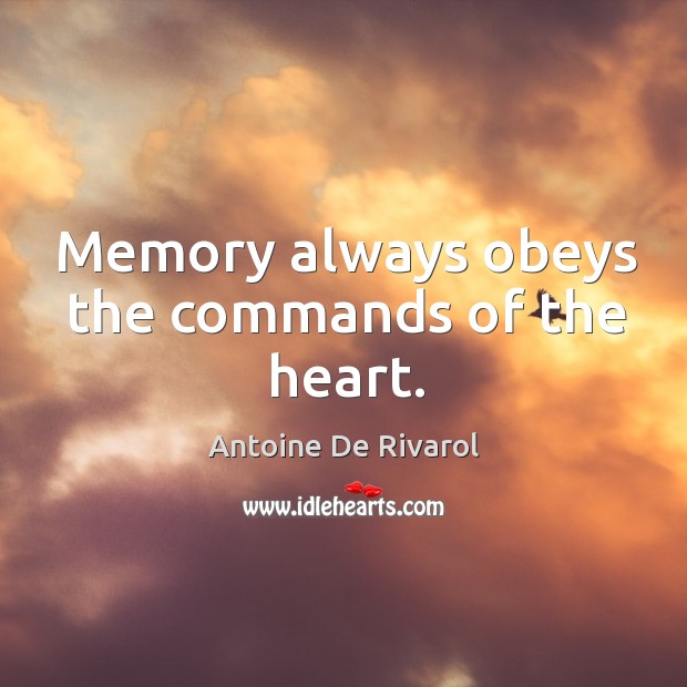 Memory always obeys the commands of the heart. Antoine De Rivarol Picture Quote