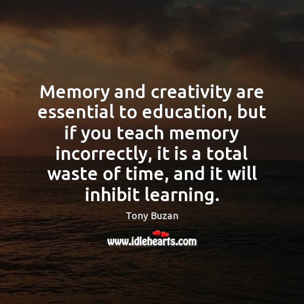 Memory and creativity are essential to education, but if you teach memory Tony Buzan Picture Quote