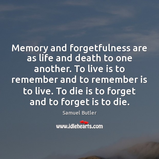 Memory and forgetfulness are as life and death to one another. To Samuel Butler Picture Quote