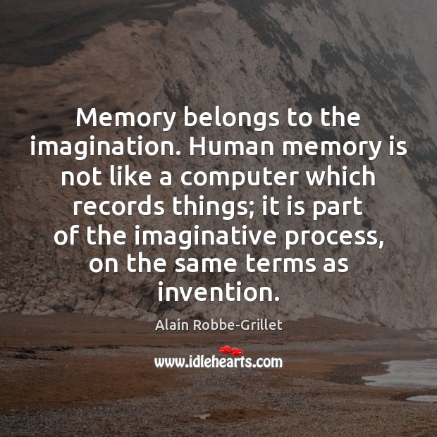 Memory belongs to the imagination. Human memory is not like a computer Alain Robbe-Grillet Picture Quote