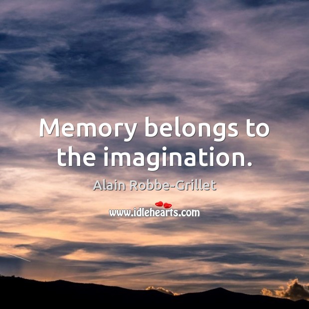 Memory belongs to the imagination. Image