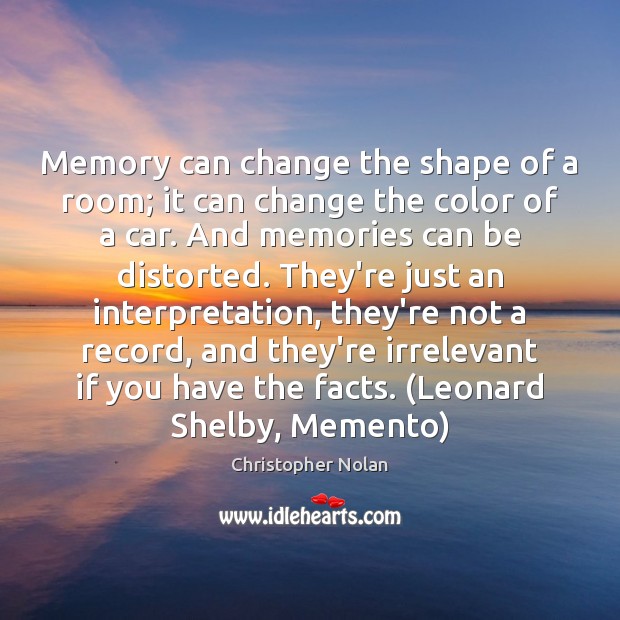 Memory can change the shape of a room; it can change the Christopher Nolan Picture Quote