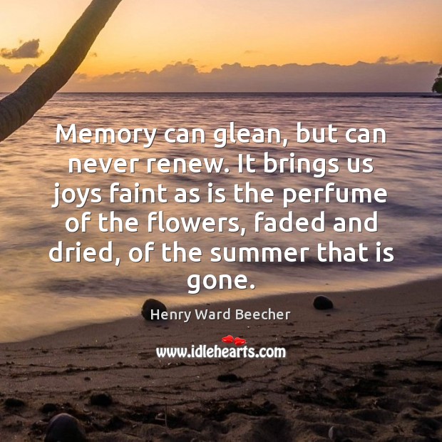 Memory can glean, but can never renew. It brings us joys faint Image