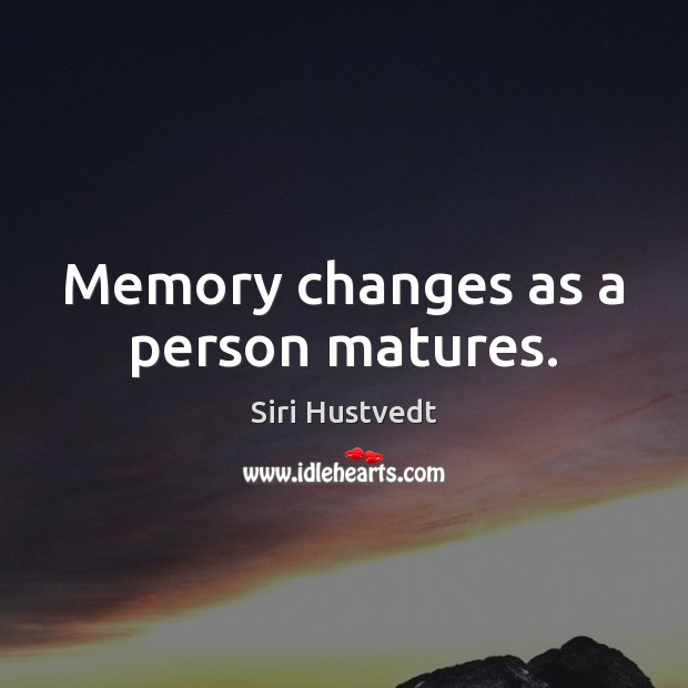 Memory changes as a person matures. Siri Hustvedt Picture Quote