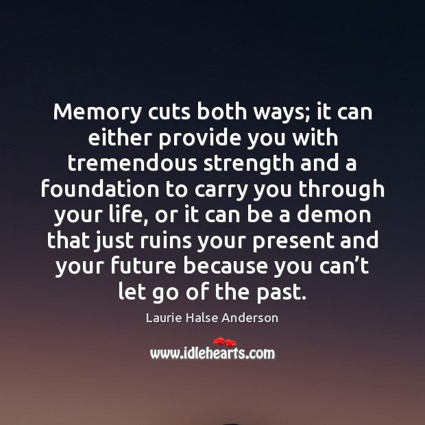 Memory cuts both ways; it can either provide you with tremendous strength Laurie Halse Anderson Picture Quote