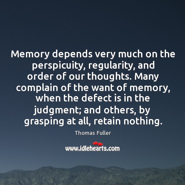 Memory depends very much on the perspicuity, regularity, and order of our thoughts. Complain Quotes Image