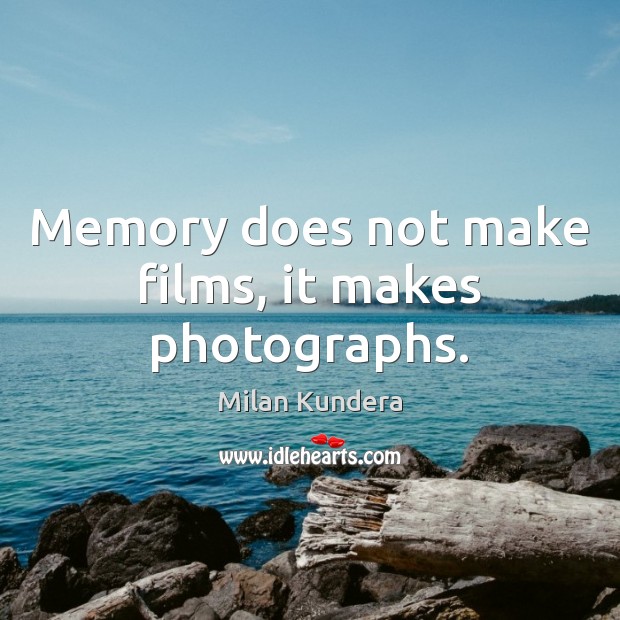 Memory does not make films, it makes photographs. Milan Kundera Picture Quote