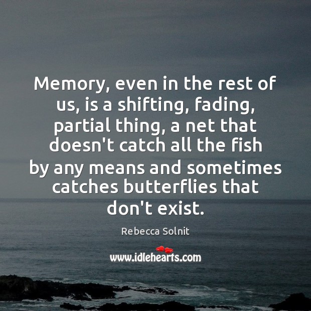Memory, even in the rest of us, is a shifting, fading, partial Rebecca Solnit Picture Quote
