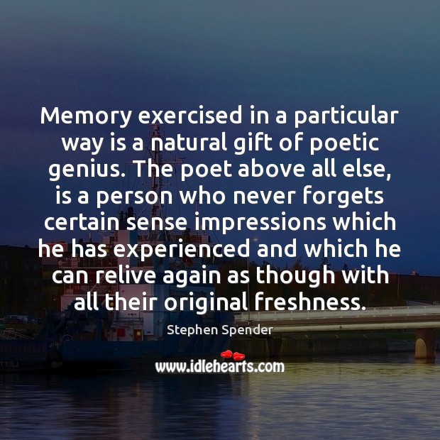 Memory exercised in a particular way is a natural gift of poetic Stephen Spender Picture Quote