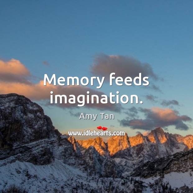 Memory feeds imagination. Amy Tan Picture Quote