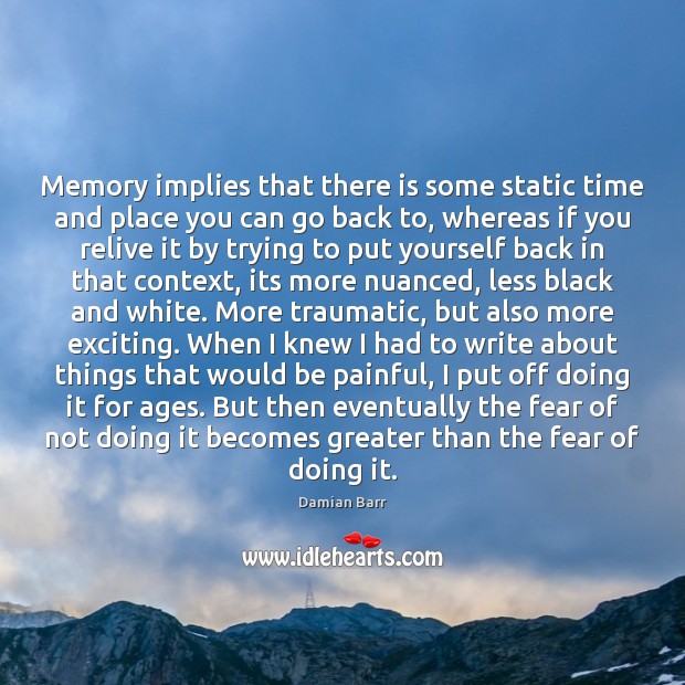 Memory implies that there is some static time and place you can Damian Barr Picture Quote