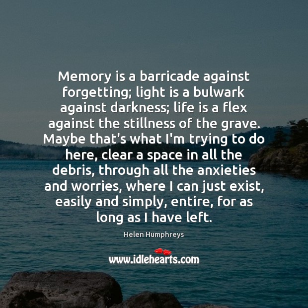 Memory is a barricade against forgetting; light is a bulwark against darkness; Helen Humphreys Picture Quote