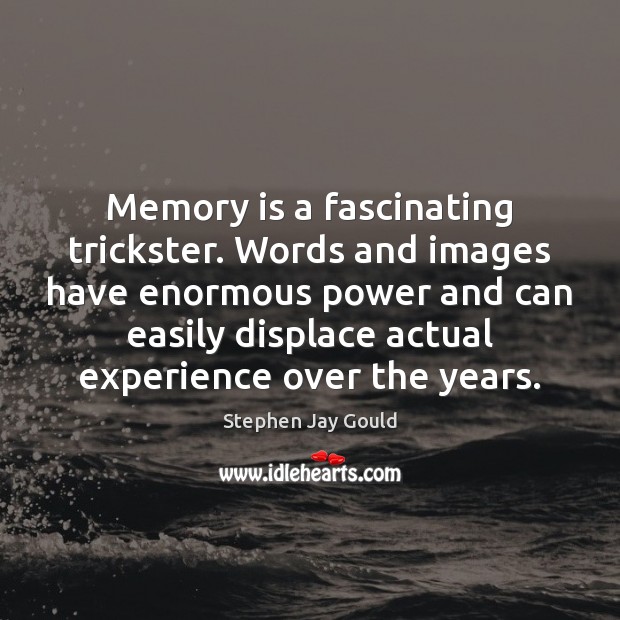 Memory is a fascinating trickster. Words and images have enormous power and Stephen Jay Gould Picture Quote