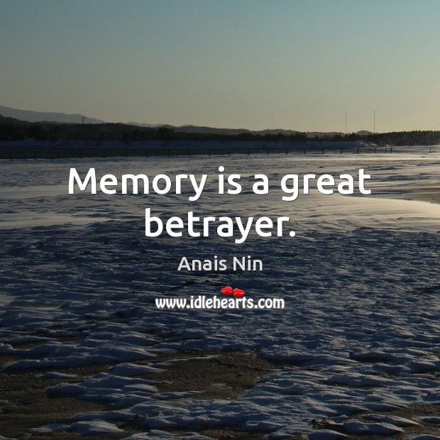 Memory is a great betrayer. Image