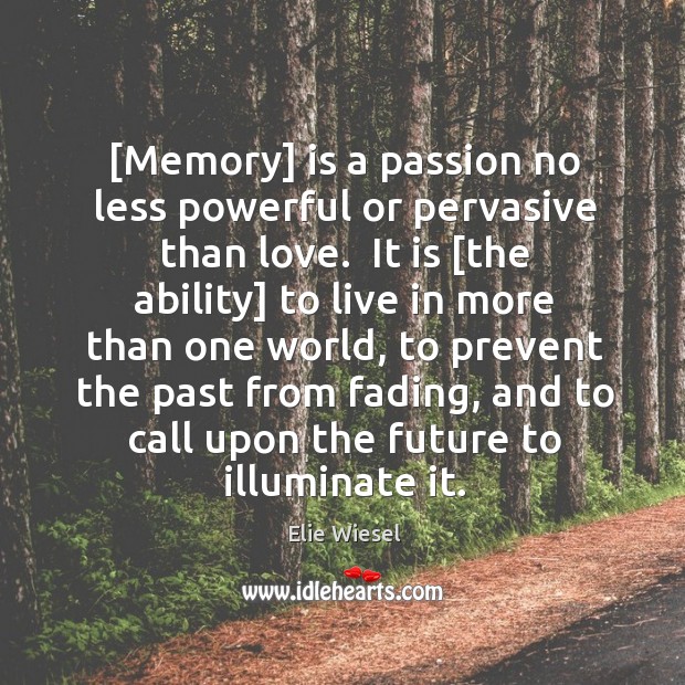 [Memory] is a passion no less powerful or pervasive than love.  It Elie Wiesel Picture Quote
