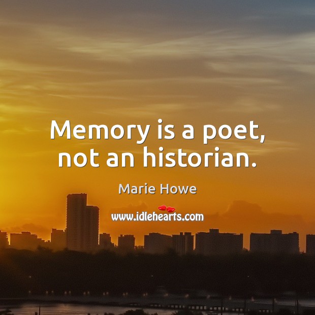 Memory is a poet, not an historian. Marie Howe Picture Quote