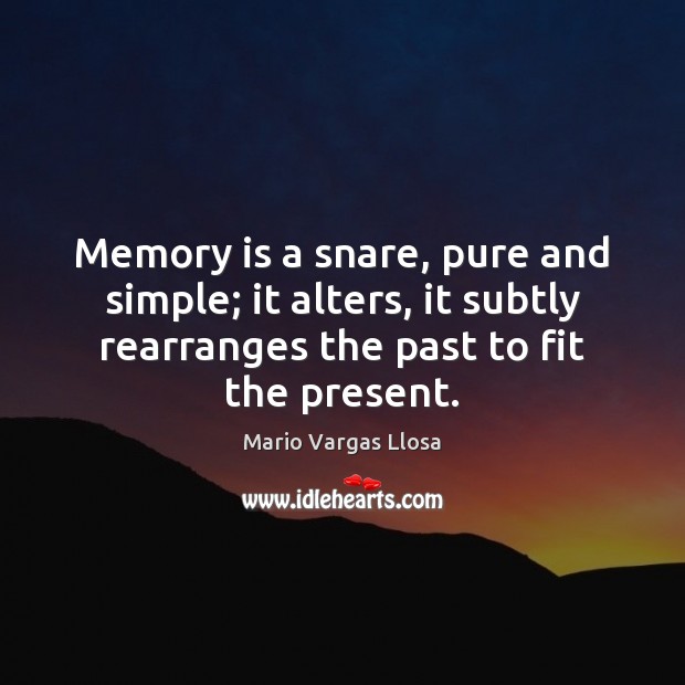 Memory is a snare, pure and simple; it alters, it subtly rearranges Mario Vargas Llosa Picture Quote