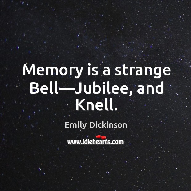 Memory is a strange Bell—Jubilee, and Knell. Image