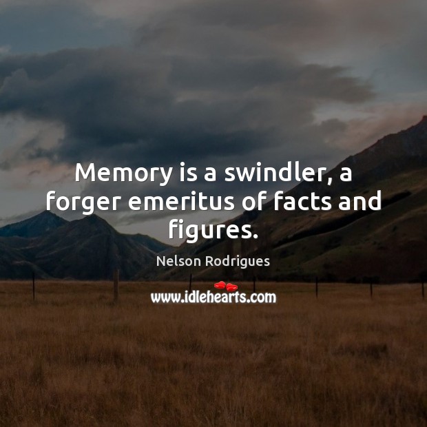 Memory is a swindler, a forger emeritus of facts and figures. Nelson Rodrigues Picture Quote