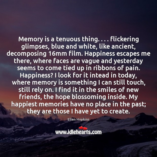 Memory is a tenuous thing. . . . flickering glimpses, blue and white, like ancient, Ellen Hopkins Picture Quote