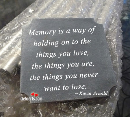 Memory is a way of holding on to the things we love Image