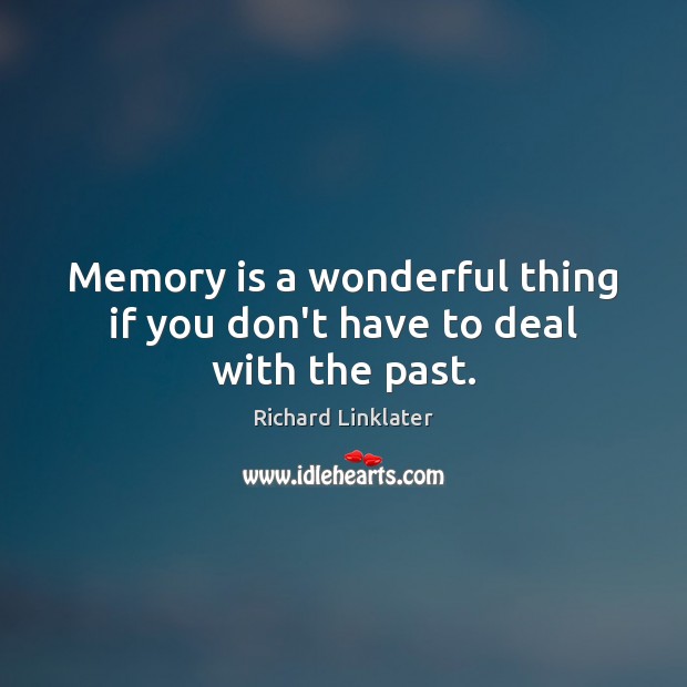 Memory is a wonderful thing if you don’t have to deal with the past. Richard Linklater Picture Quote