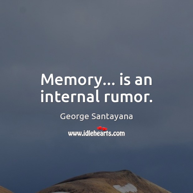 Memory… is an internal rumor. George Santayana Picture Quote