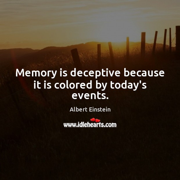 Memory is deceptive because it is colored by today’s events. Albert Einstein Picture Quote