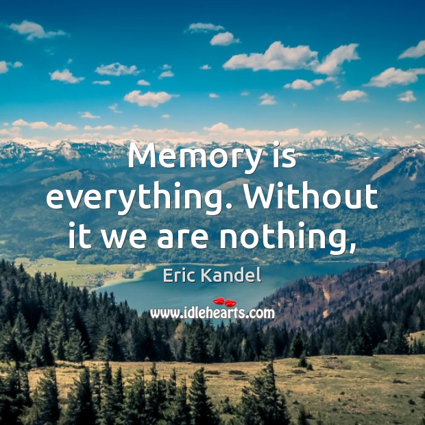 Memory is everything. Without it we are nothing, Eric Kandel Picture Quote