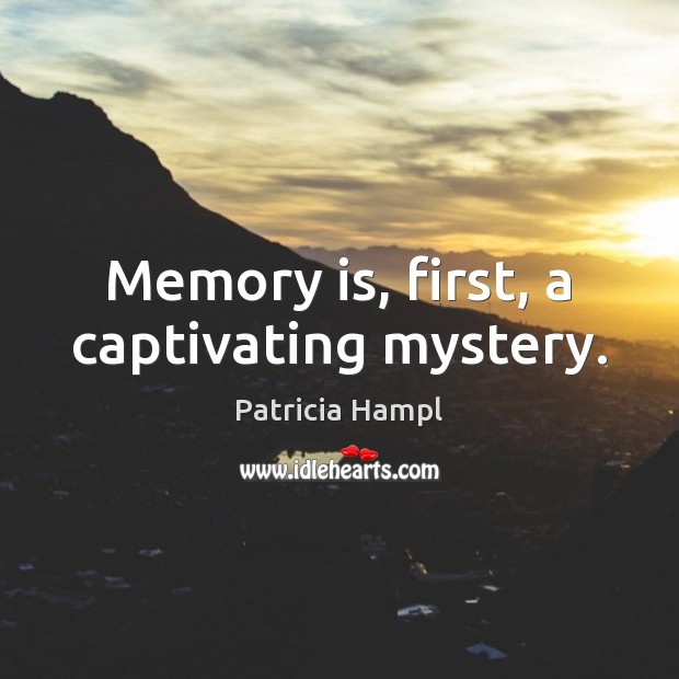Memory is, first, a captivating mystery. Patricia Hampl Picture Quote