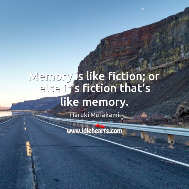 Memory is like fiction; or else it’s fiction that’s like memory. Image