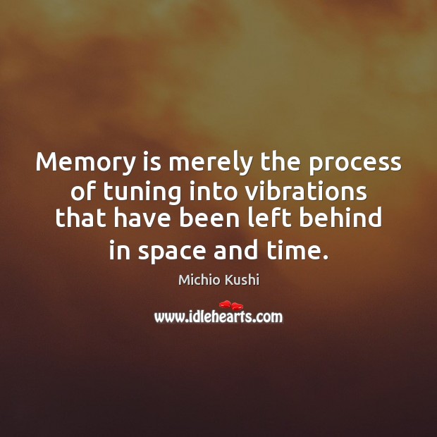 Memory is merely the process of tuning into vibrations that have been Michio Kushi Picture Quote
