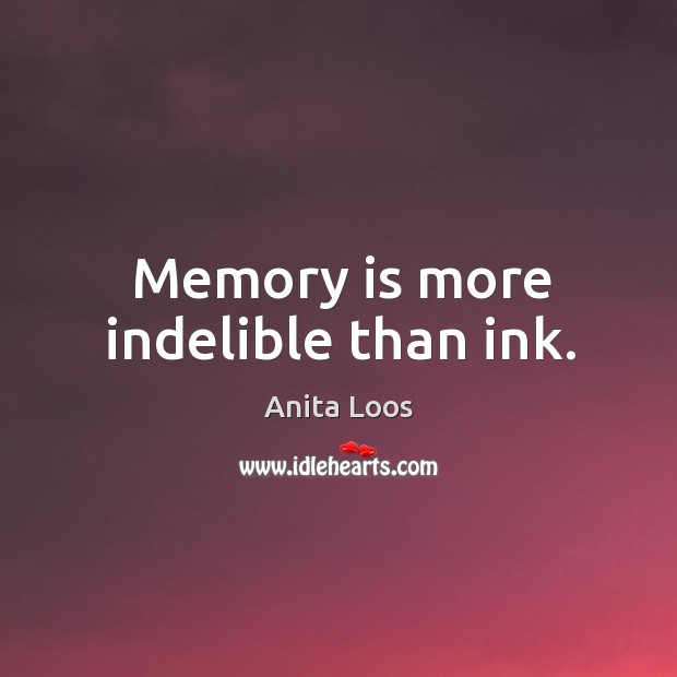 Memory is more indelible than ink. Anita Loos Picture Quote