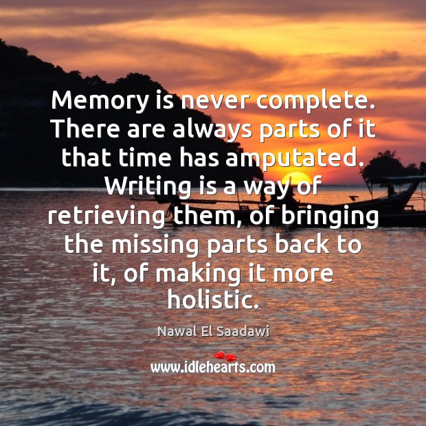 Memory is never complete. There are always parts of it that time Image
