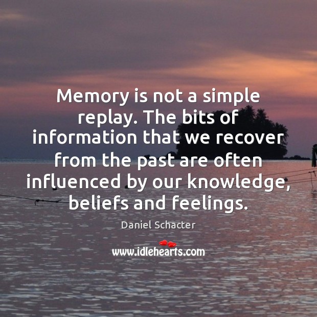 Memory is not a simple replay. The bits of information that we Daniel Schacter Picture Quote