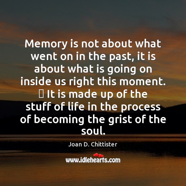 Memory is not about what went on in the past, it is Joan D. Chittister Picture Quote