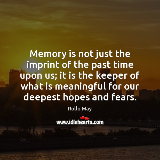 Memory is not just the imprint of the past time upon us; Image