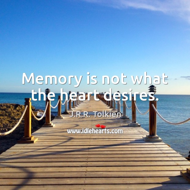 Memory is not what the heart desires. J.R.R. Tolkien Picture Quote