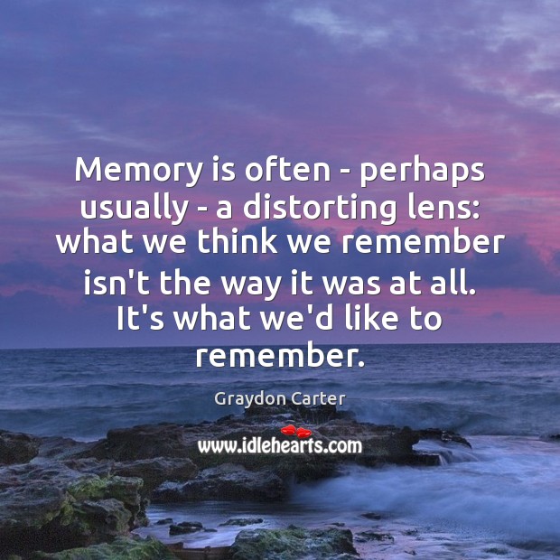 Memory is often – perhaps usually – a distorting lens: what we Image