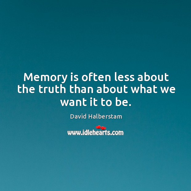 Memory is often less about the truth than about what we want it to be. Image