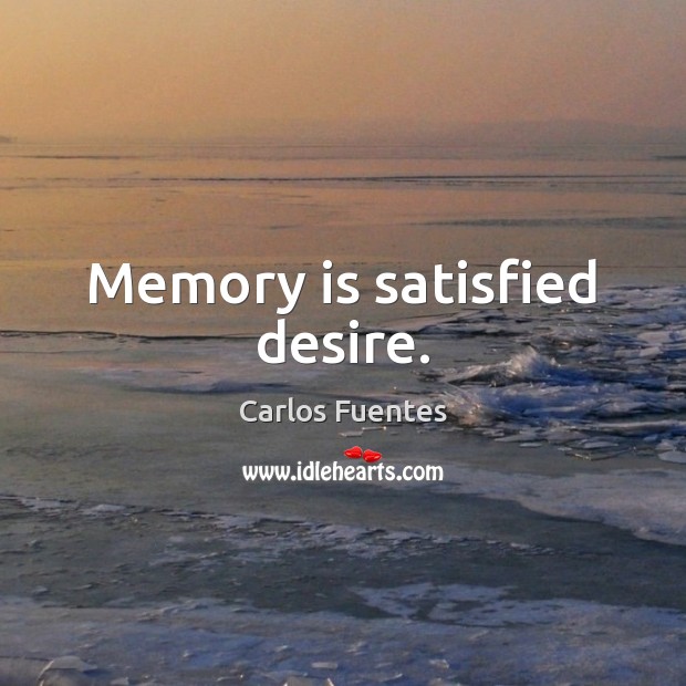 Memory is satisfied desire. Image