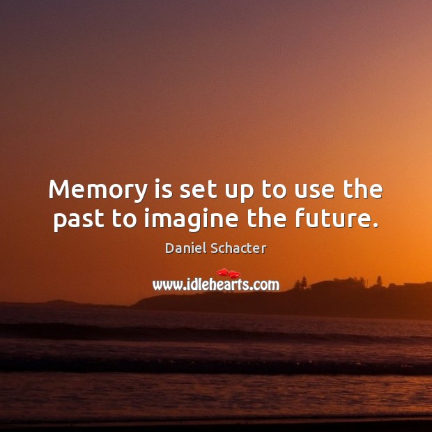 Memory is set up to use the past to imagine the future. Daniel Schacter Picture Quote